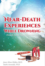 Near Death Experiences while Drowning Dying is not the end of Consciousness by Janice Miner Holden EdD and Stathis Avramidis PhD